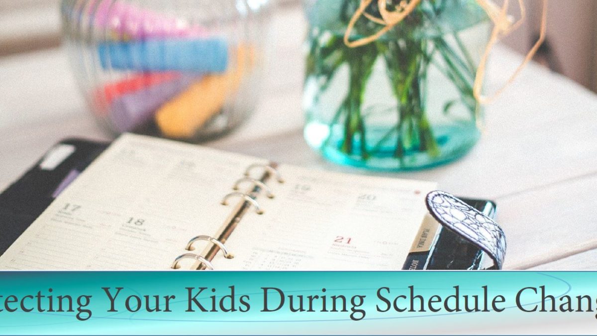 Protecting Your Kids During Schedule Changes