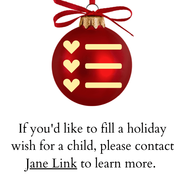 If you'd like to fill a holiday wish for a child, please contact Jane Link to learn more.
