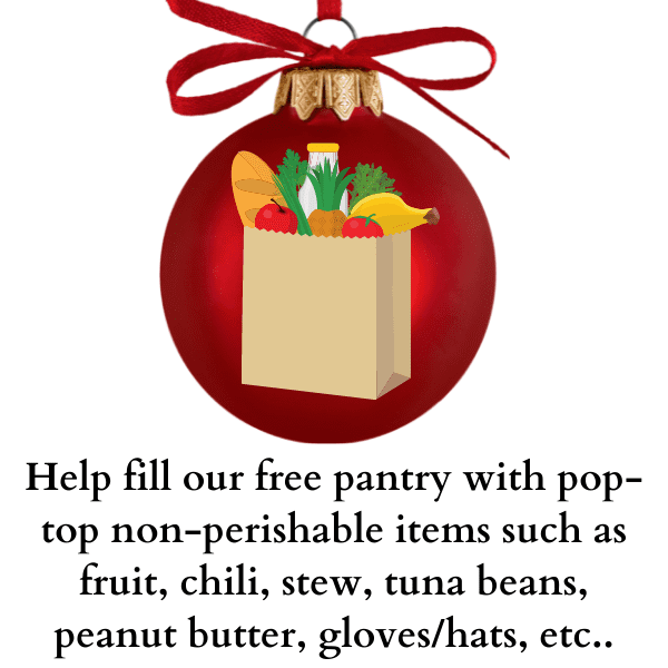 Help fill our free pantry with pop—top non—perishable items such as fruit, chili, stew, tuna beans, peanut butter, gloves/hats, etc..
